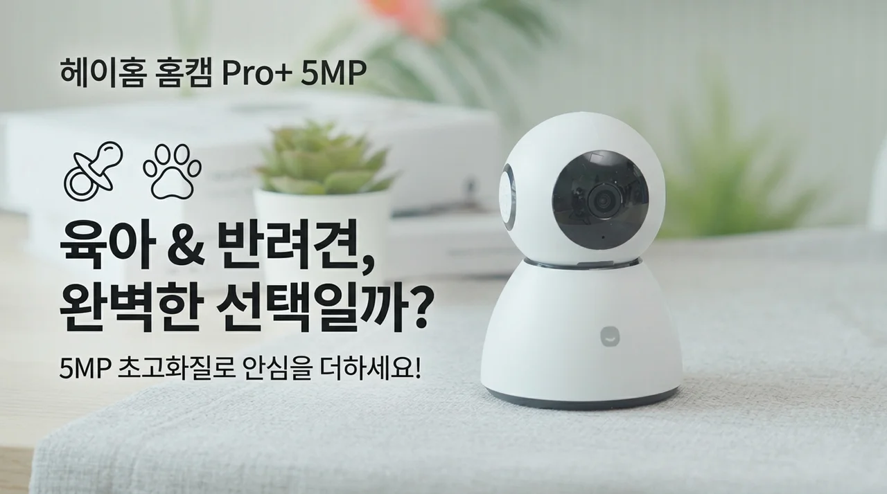 헤이홈 홈캠 Pro+ 5MP, 육아와 반려견을 위한 완벽한 선택일까?